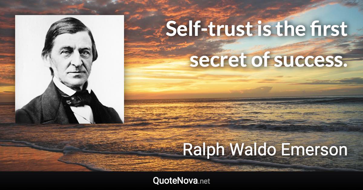 Self-trust is the first secret of success. - Ralph Waldo Emerson quote