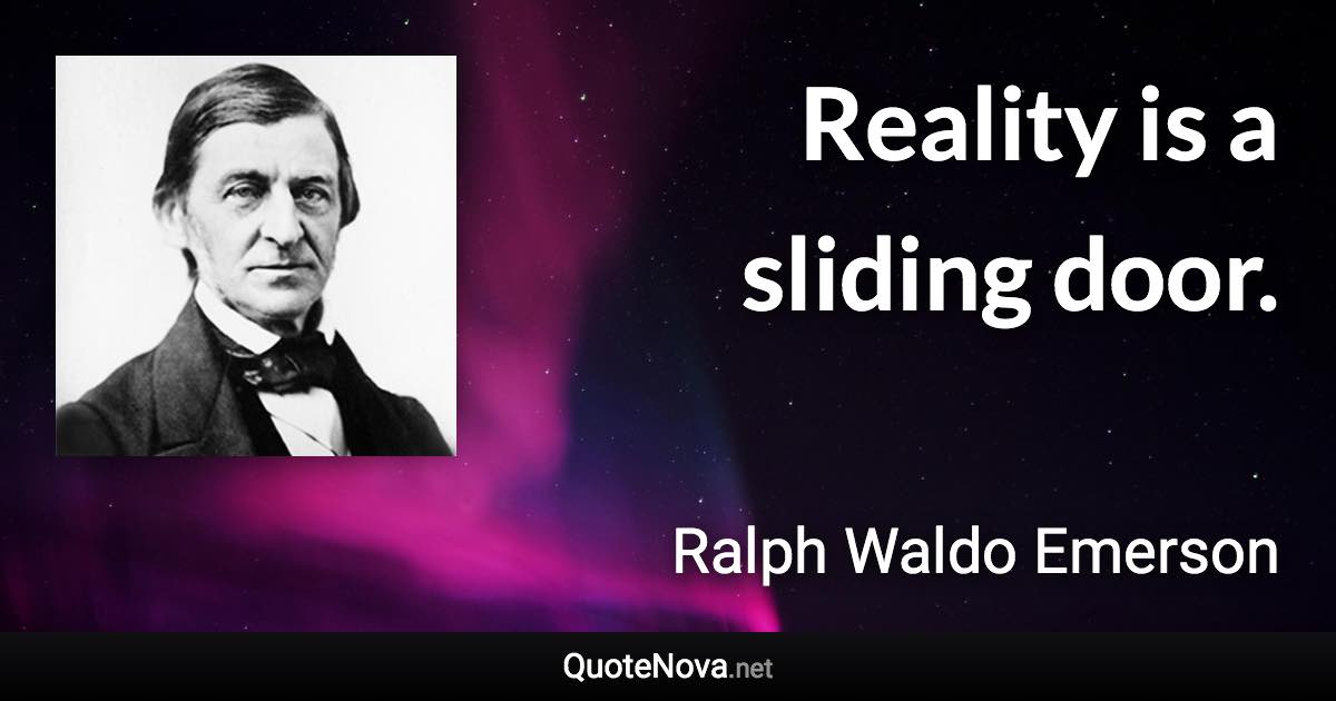 Reality is a sliding door. - Ralph Waldo Emerson quote