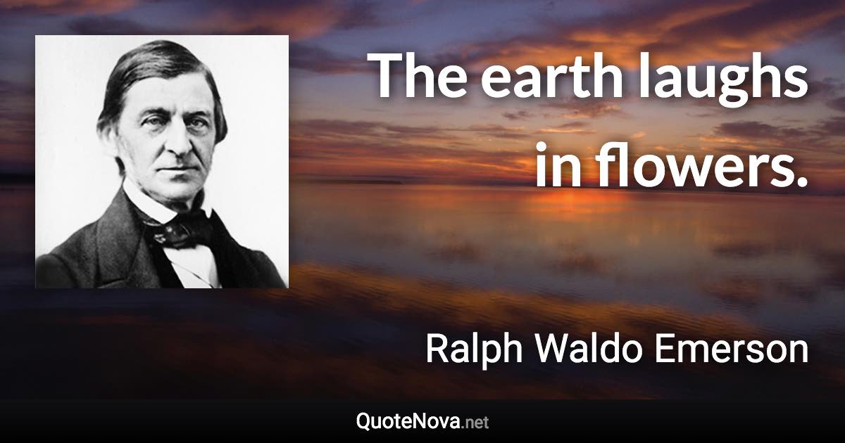 The earth laughs in flowers. - Ralph Waldo Emerson quote