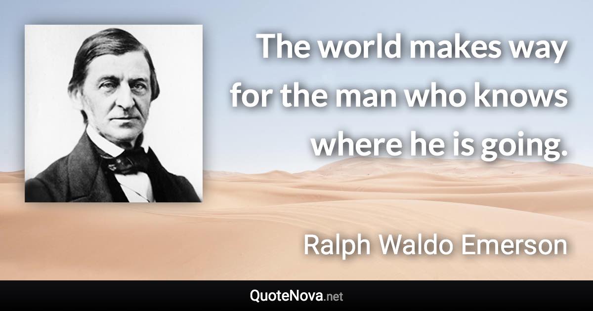 The world makes way for the man who knows where he is going. - Ralph Waldo Emerson quote