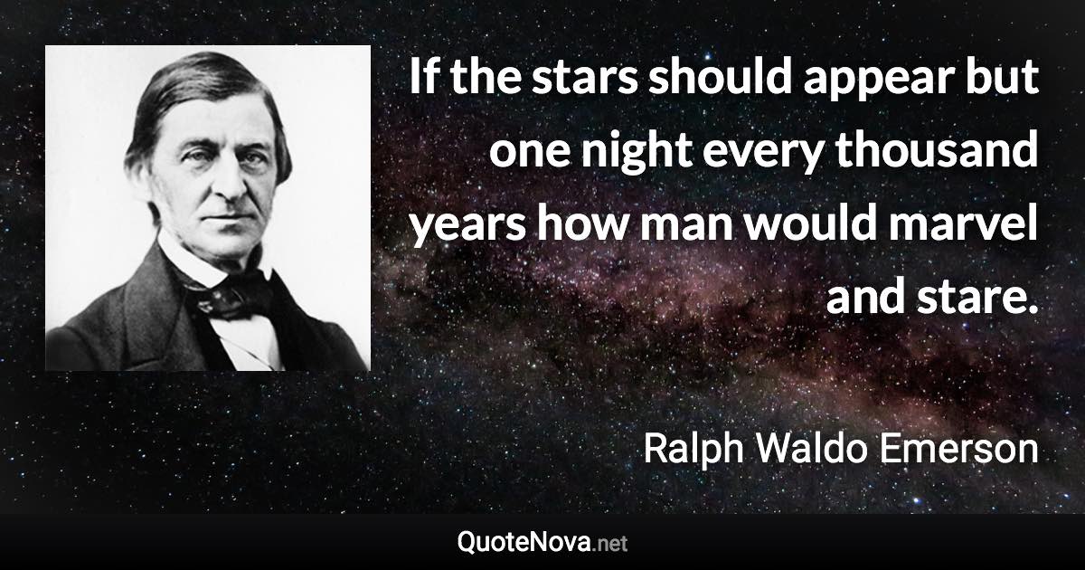 If the stars should appear but one night every thousand years how man would marvel and stare. - Ralph Waldo Emerson quote