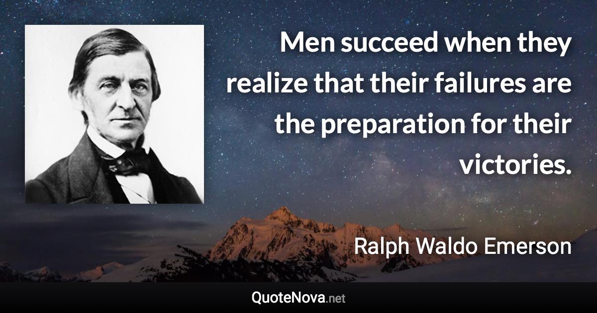 Men succeed when they realize that their failures are the preparation for their victories. - Ralph Waldo Emerson quote