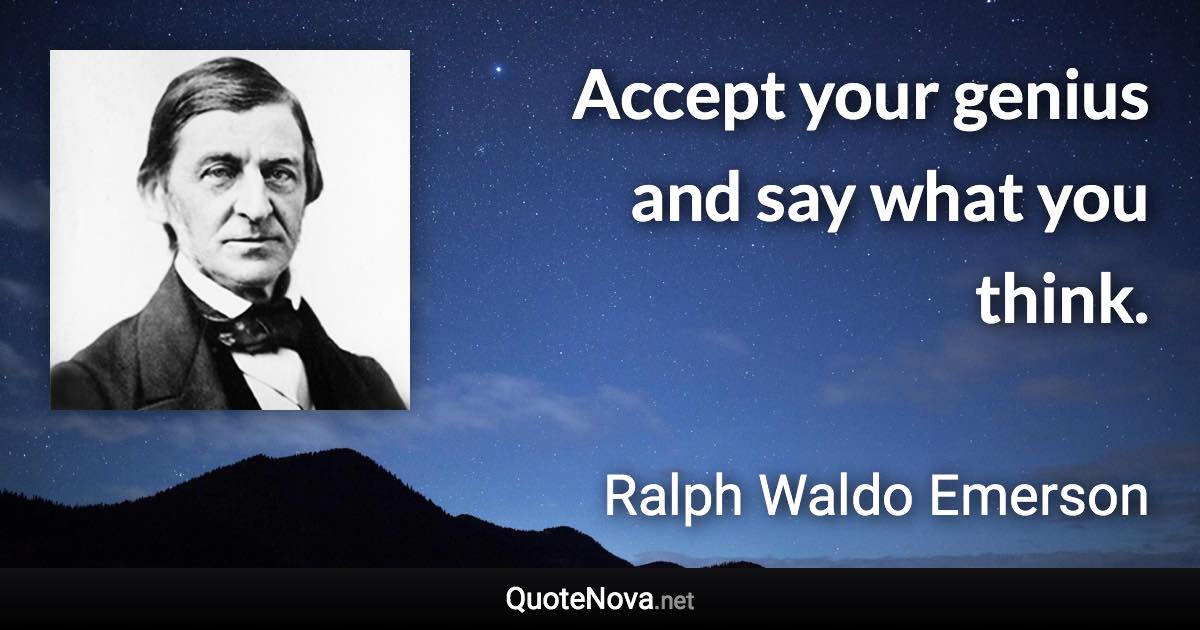 Accept your genius and say what you think. - Ralph Waldo Emerson quote