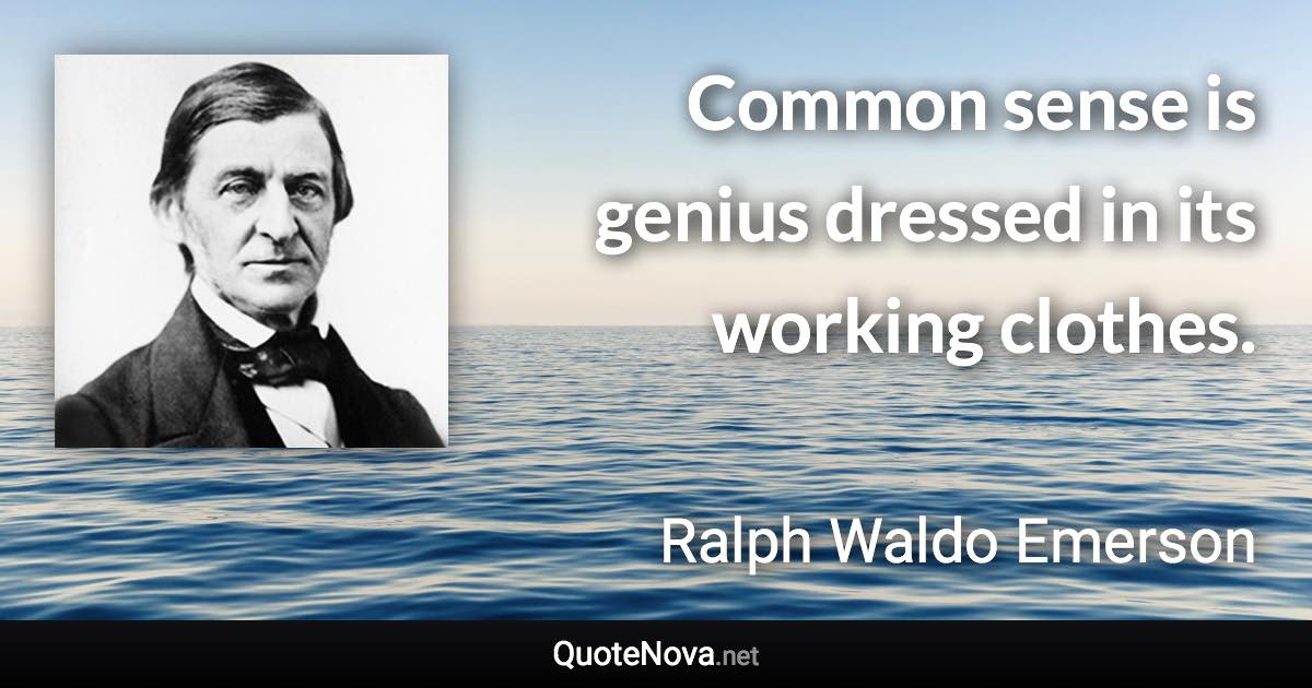 Common sense is genius dressed in its working clothes. - Ralph Waldo Emerson quote