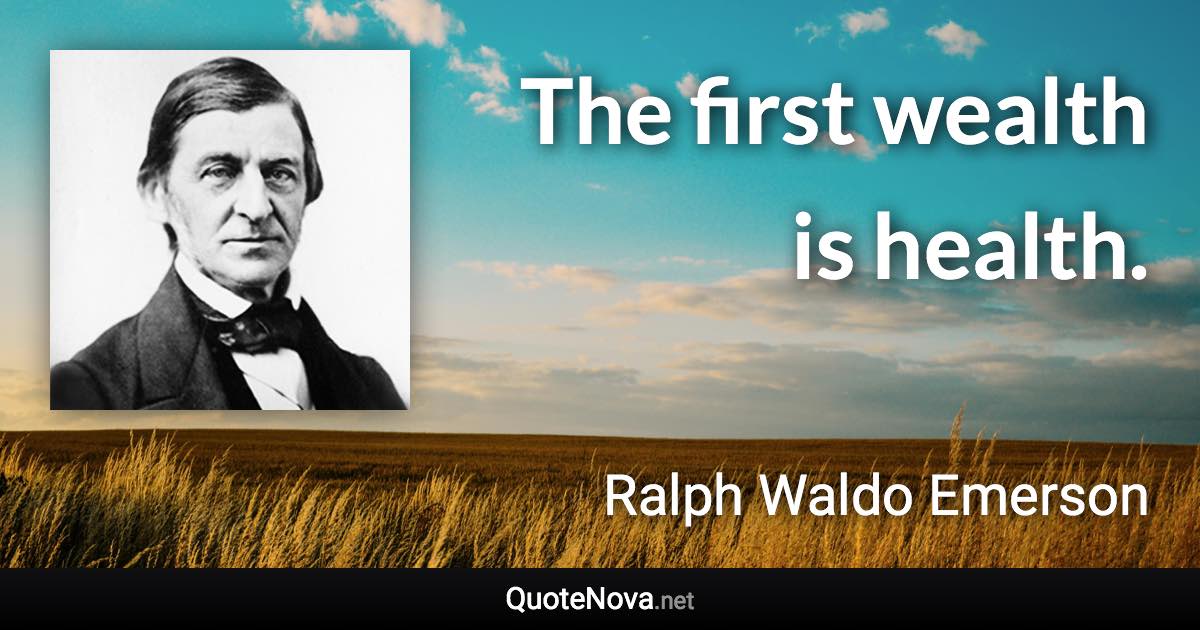 The first wealth is health. - Ralph Waldo Emerson quote