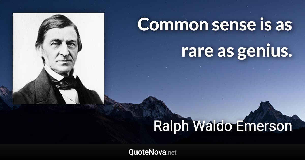 Common sense is as rare as genius. - Ralph Waldo Emerson quote