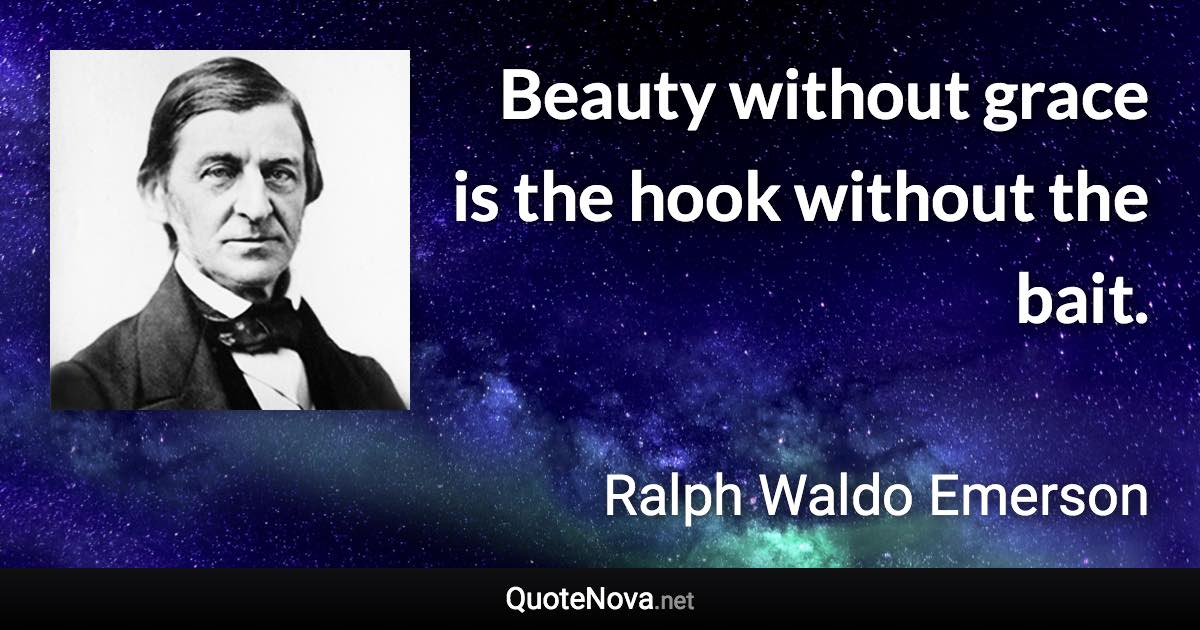 Beauty without grace is the hook without the bait. - Ralph Waldo Emerson quote