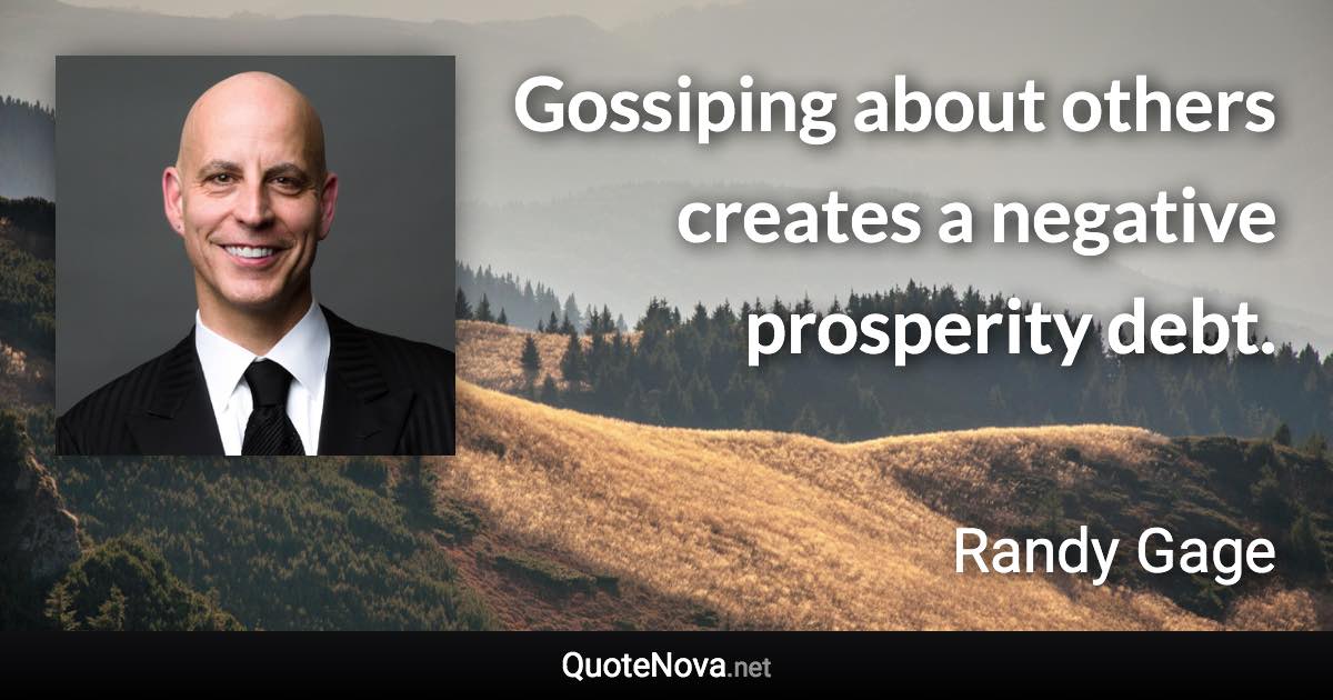 Gossiping about others creates a negative prosperity debt. - Randy Gage quote