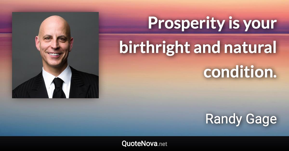 Prosperity is your birthright and natural condition. - Randy Gage quote