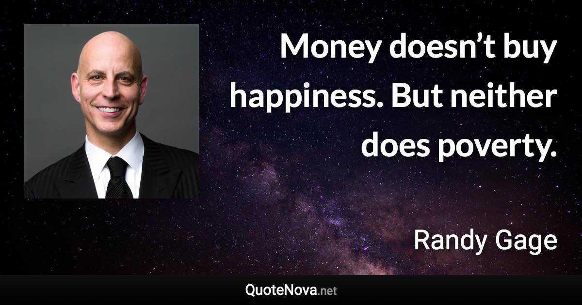 Money doesn’t buy happiness. But neither does poverty. - Randy Gage quote