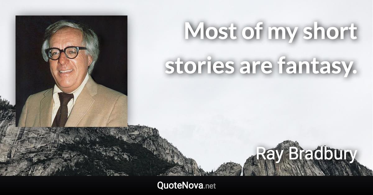 Most of my short stories are fantasy. - Ray Bradbury quote