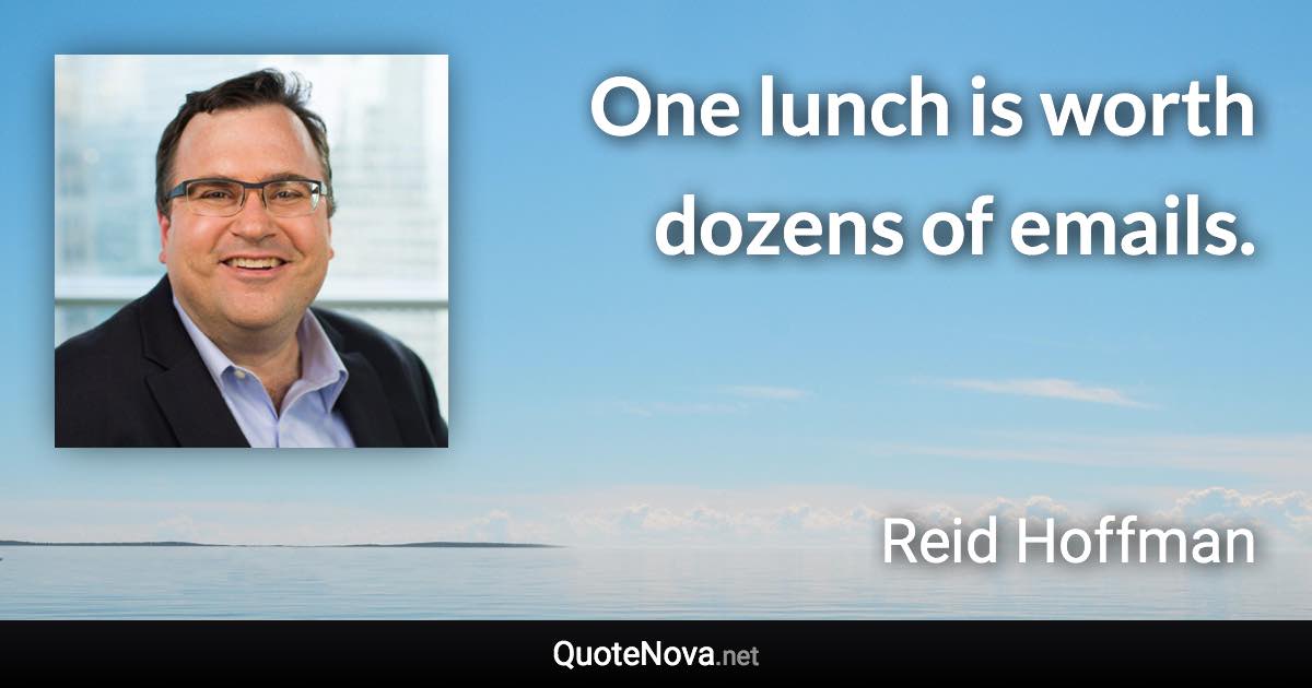 One lunch is worth dozens of emails. - Reid Hoffman quote