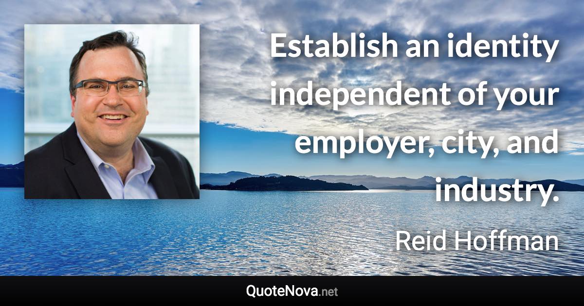 Establish an identity independent of your employer, city, and industry. - Reid Hoffman quote