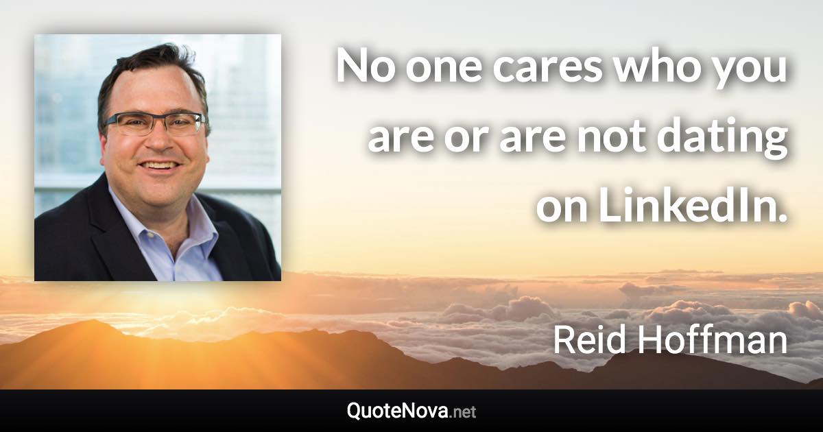 No one cares who you are or are not dating on LinkedIn. - Reid Hoffman quote