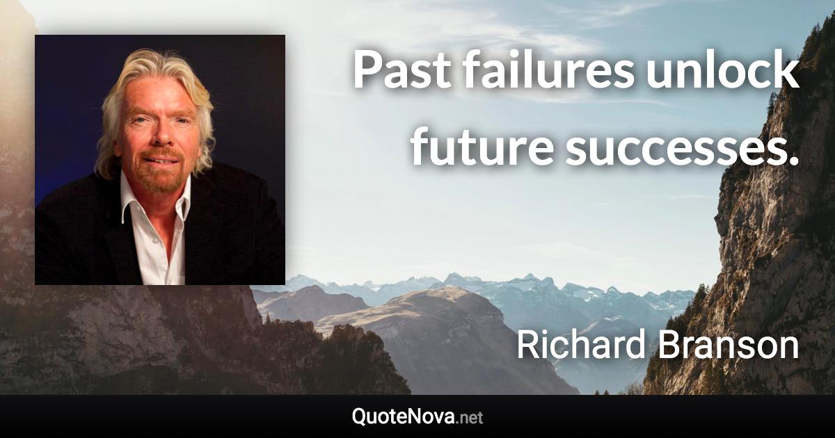 Past failures unlock future successes. - Richard Branson quote