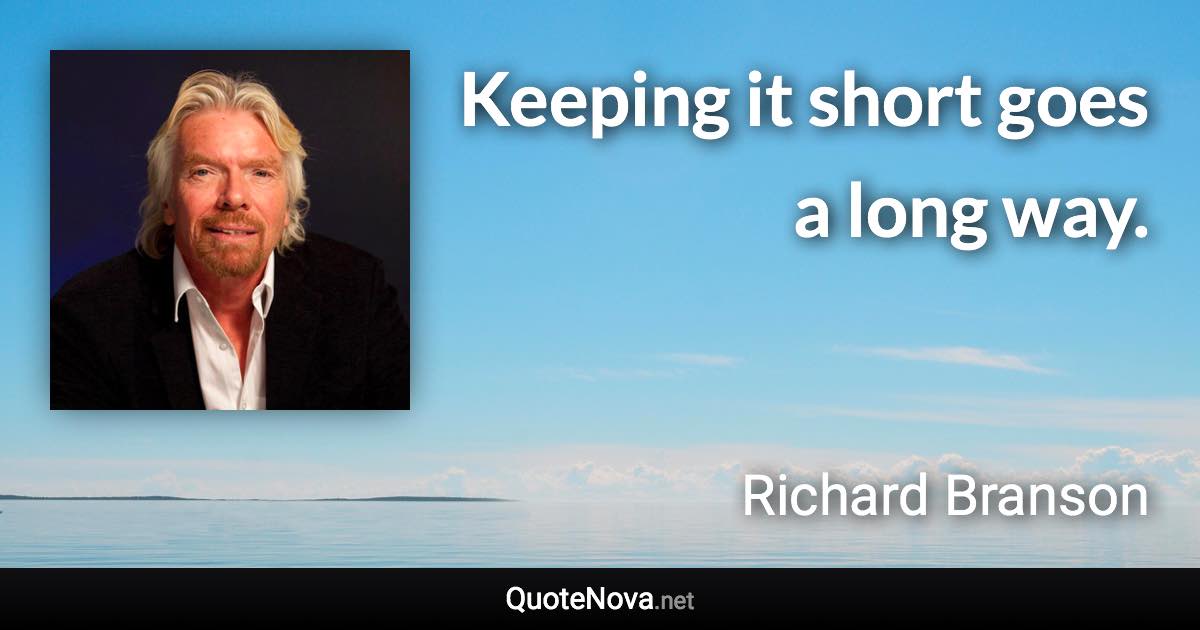 Keeping it short goes a long way. - Richard Branson quote