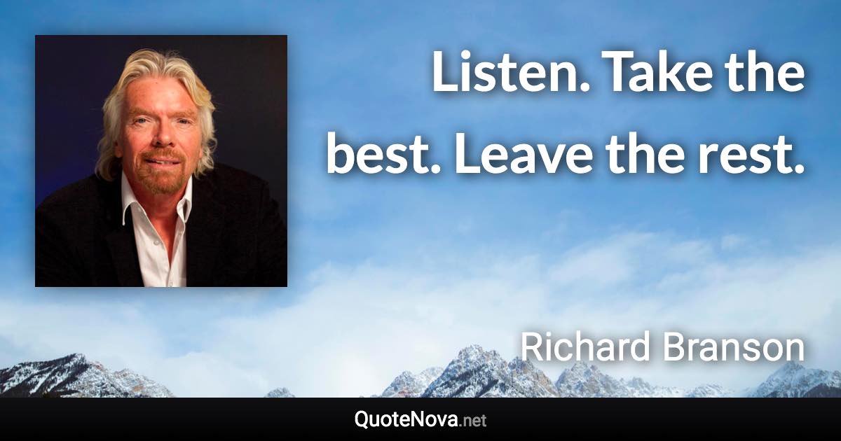Listen. Take the best. Leave the rest. - Richard Branson quote