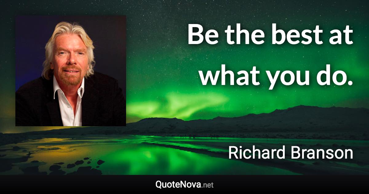 Be the best at what you do. - Richard Branson quote