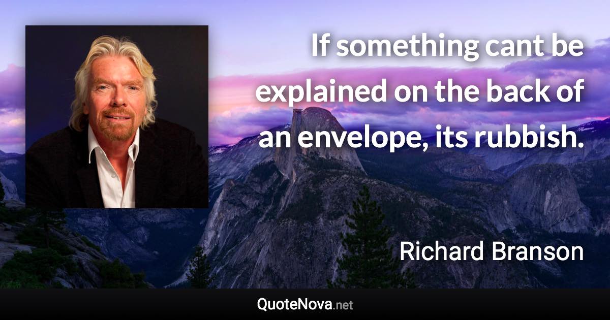 If something cant be explained on the back of an envelope, its rubbish. - Richard Branson quote