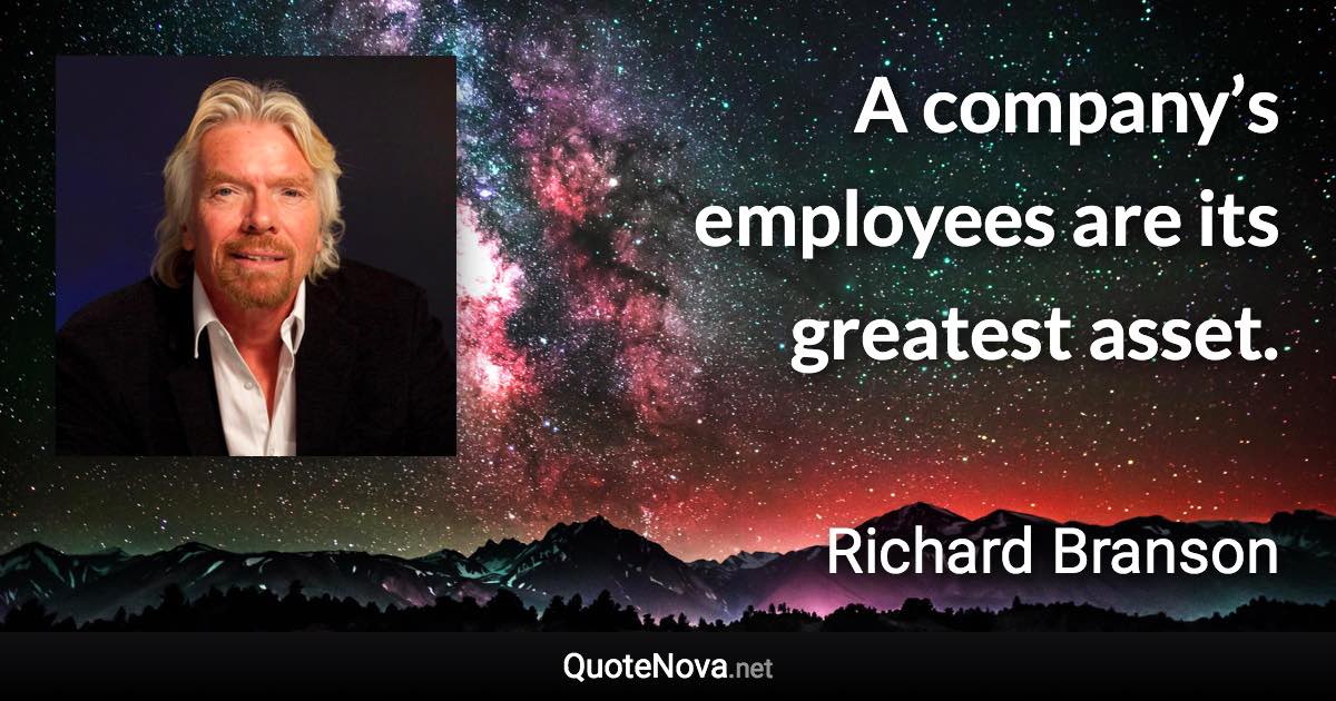 A company’s employees are its greatest asset. - Richard Branson quote