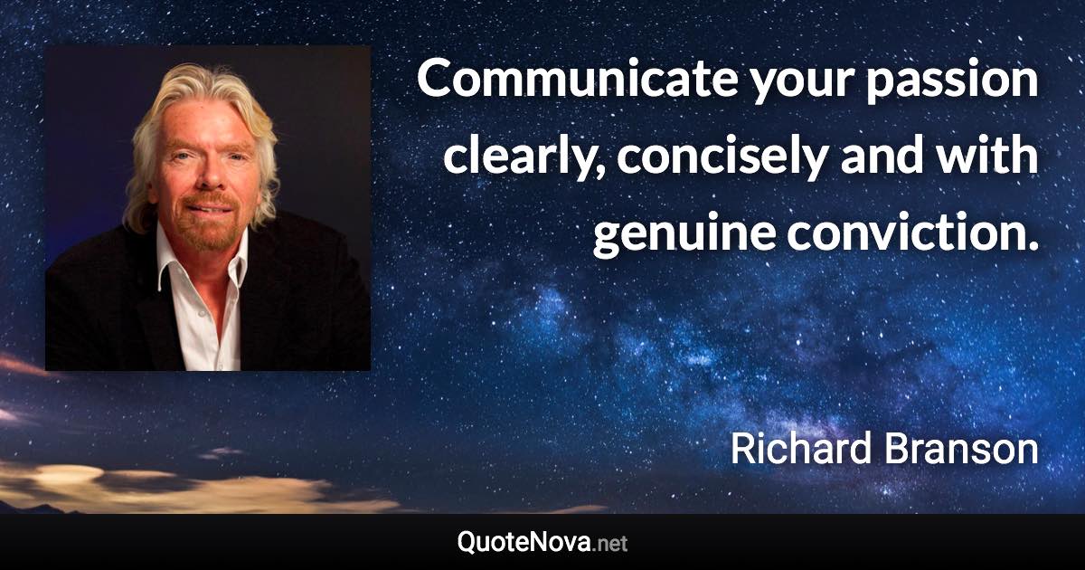 Communicate your passion clearly, concisely and with genuine conviction. - Richard Branson quote