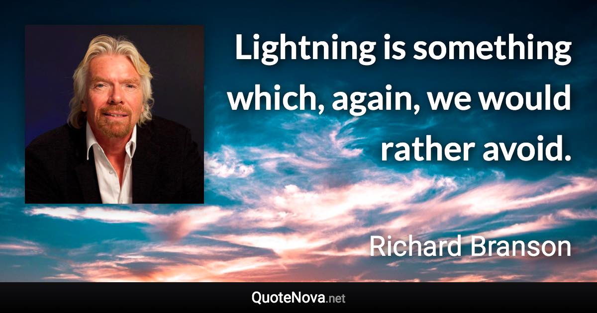 Lightning is something which, again, we would rather avoid. - Richard Branson quote