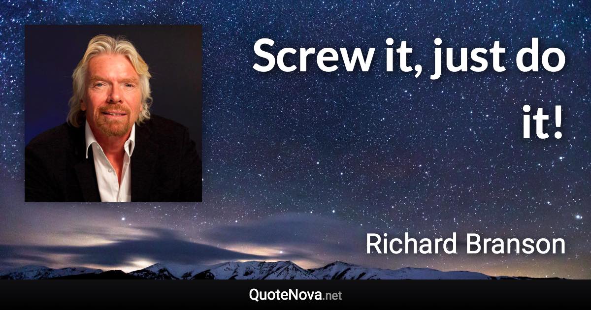 Screw it, just do it! - Richard Branson quote