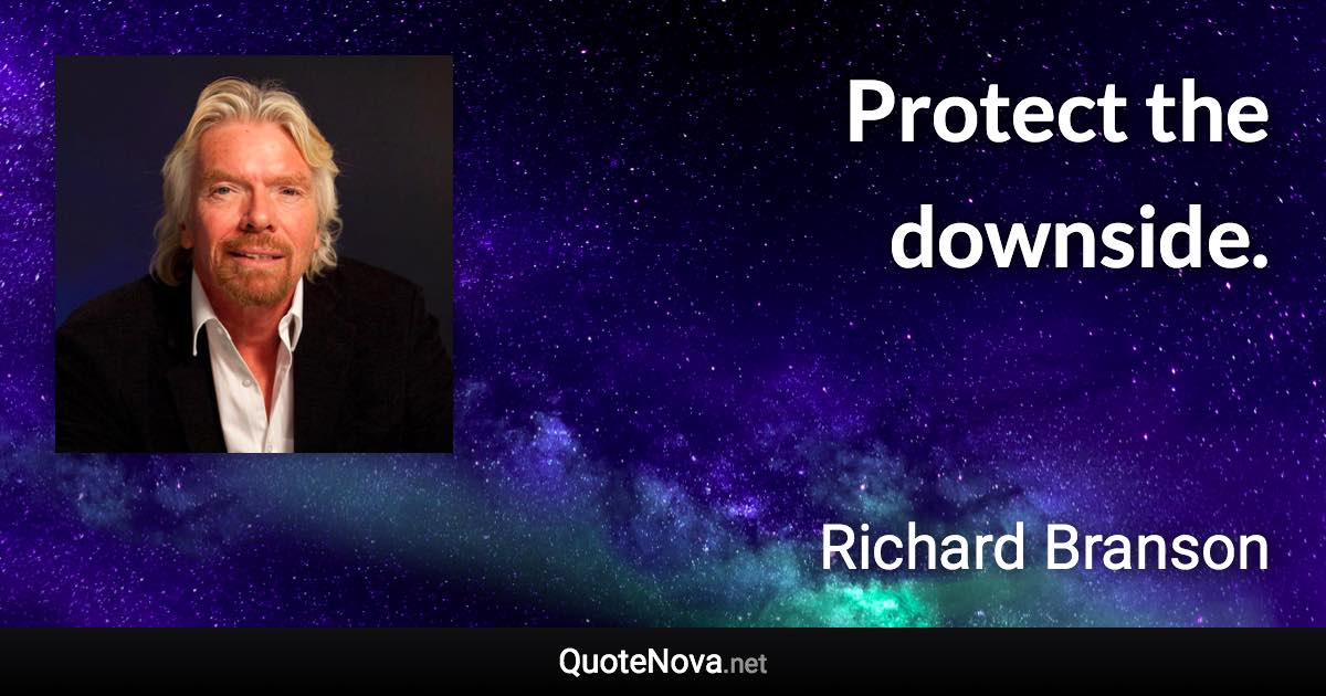 Protect the downside. - Richard Branson quote