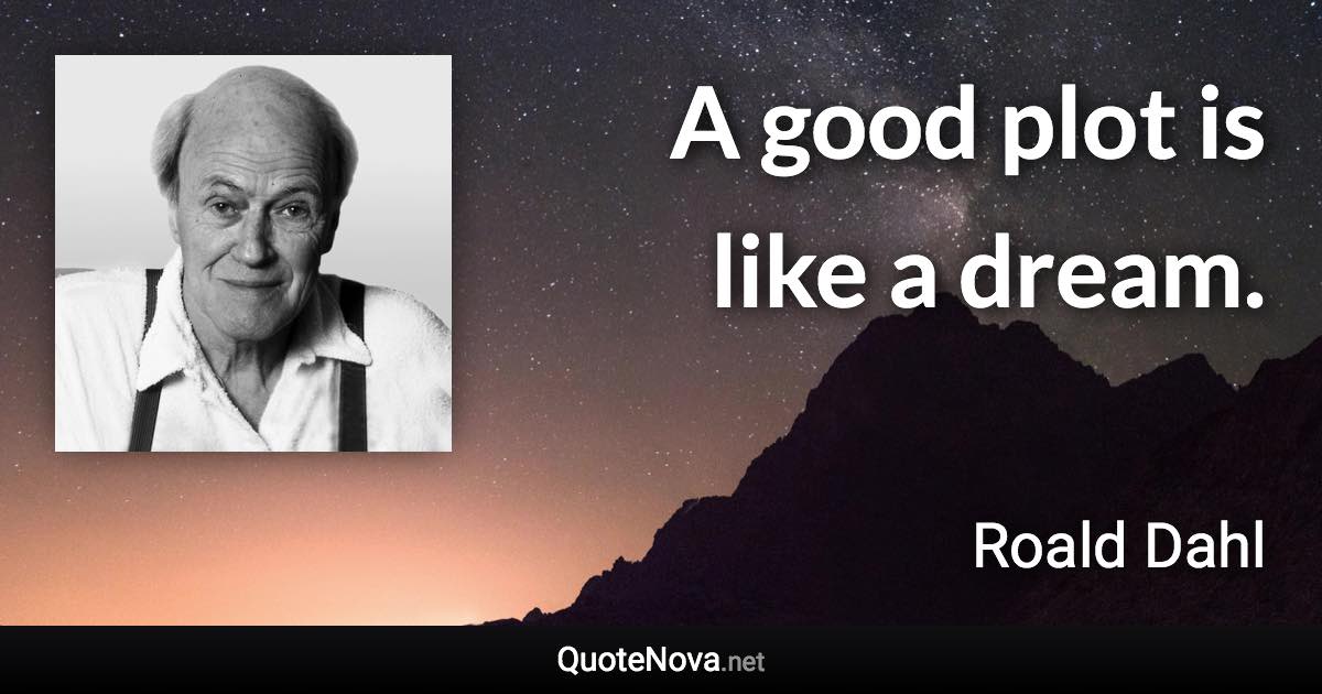 A good plot is like a dream. - Roald Dahl quote