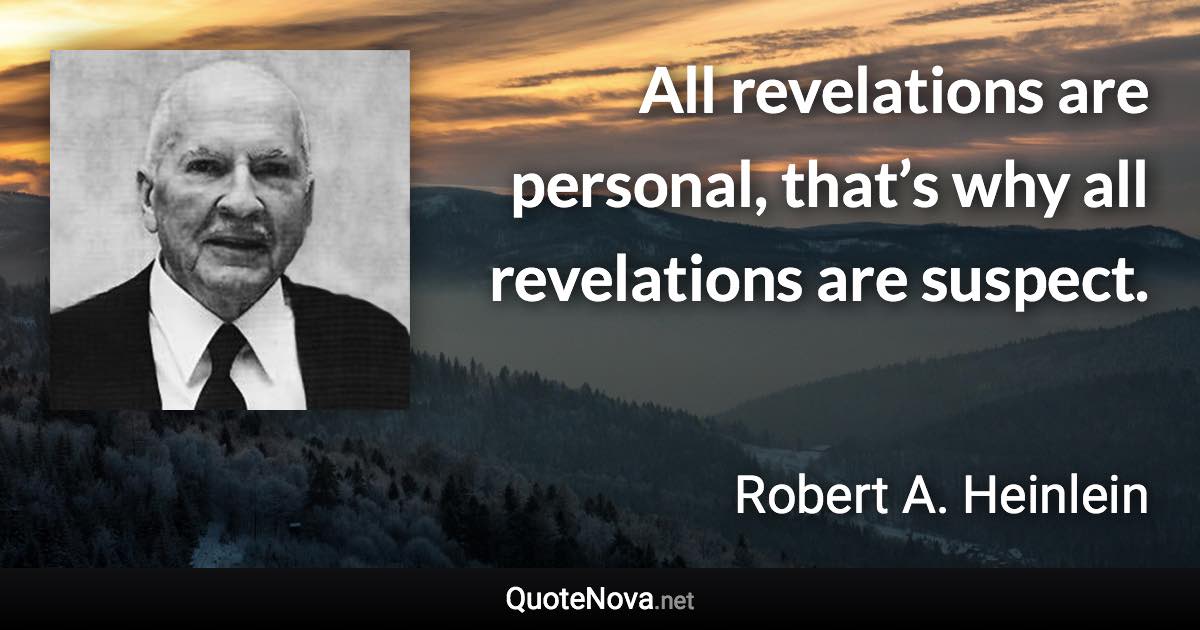 All revelations are personal, that’s why all revelations are suspect. - Robert A. Heinlein quote