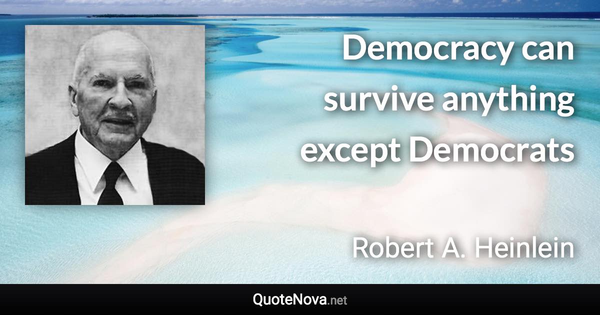 Democracy can survive anything except Democrats - Robert A. Heinlein quote