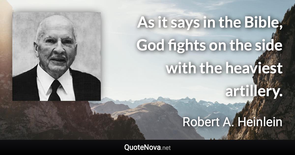 As it says in the Bible, God fights on the side with the heaviest artillery. - Robert A. Heinlein quote