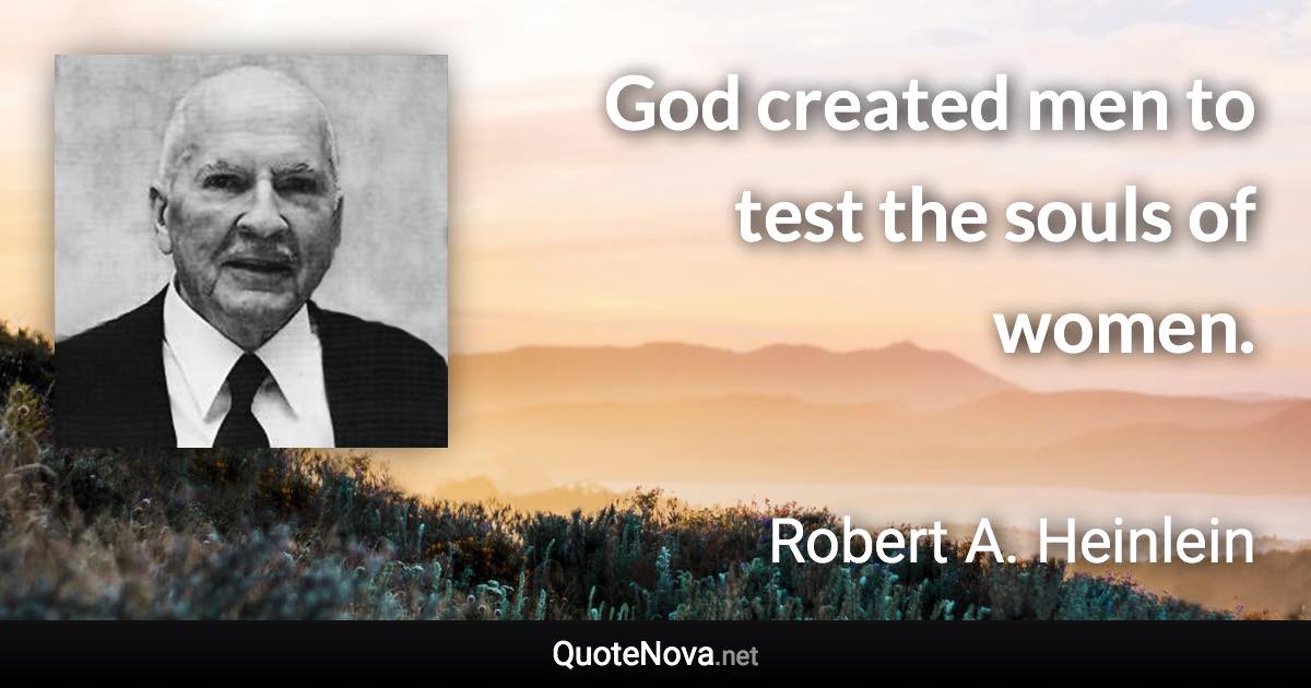 God created men to test the souls of women. - Robert A. Heinlein quote