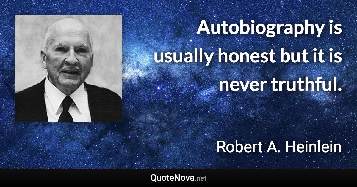 Autobiography is usually honest but it is never truthful. - Robert A. Heinlein quote