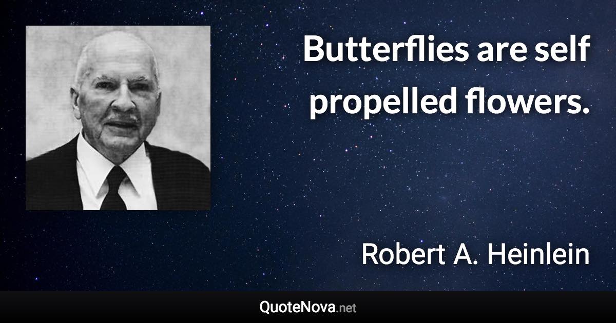 Butterflies are self propelled flowers. - Robert A. Heinlein quote