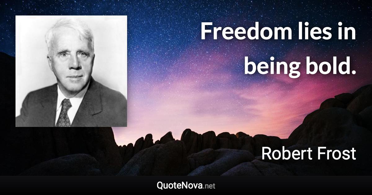 Freedom lies in being bold. - Robert Frost quote