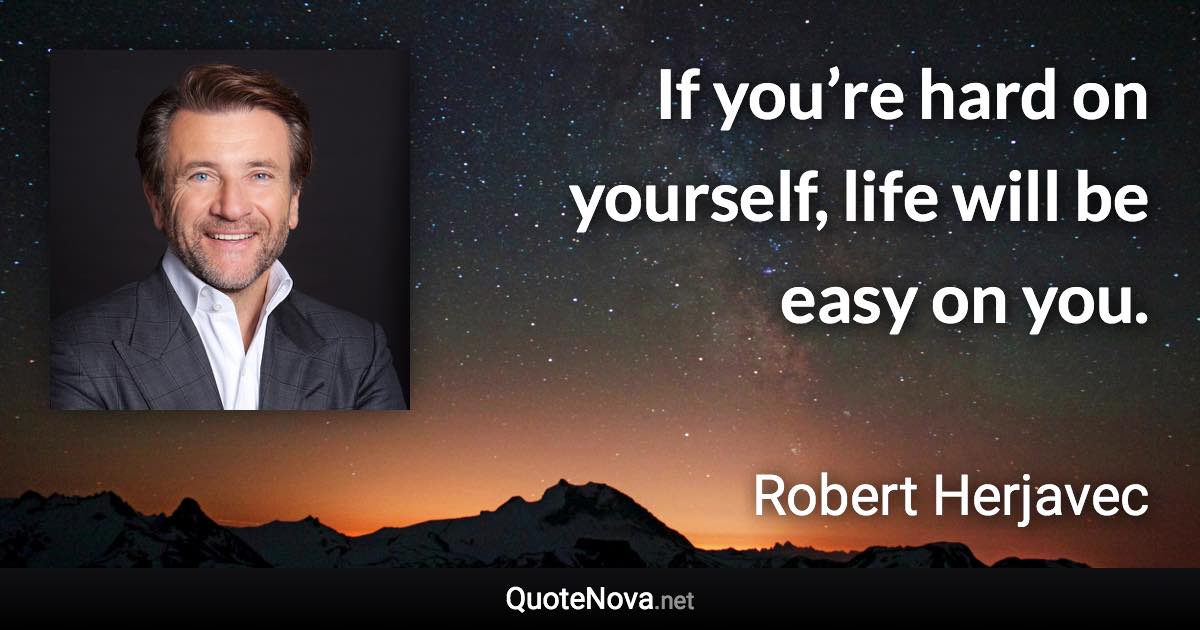 If you’re hard on yourself, life will be easy on you. - Robert Herjavec quote