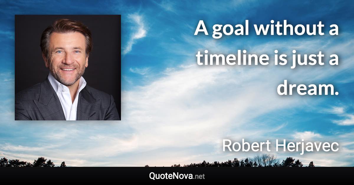 A goal without a timeline is just a dream. - Robert Herjavec quote