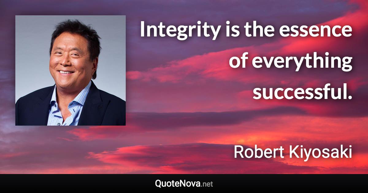 Integrity is the essence of everything successful. - Robert Kiyosaki quote