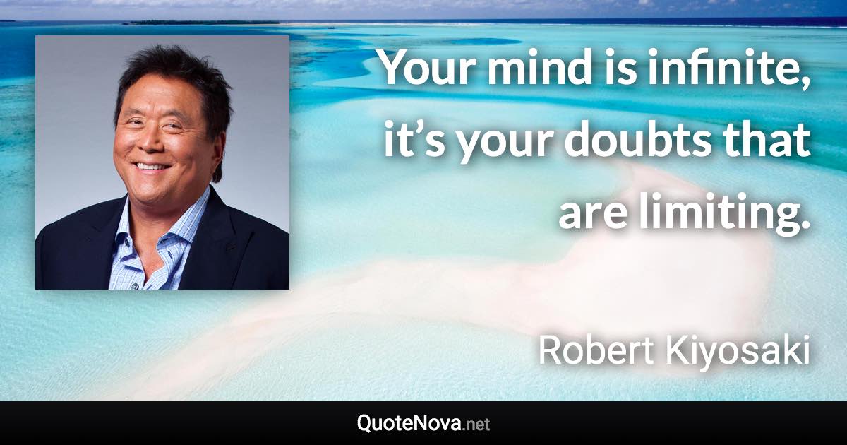 Your mind is infinite, it’s your doubts that are limiting. - Robert Kiyosaki quote