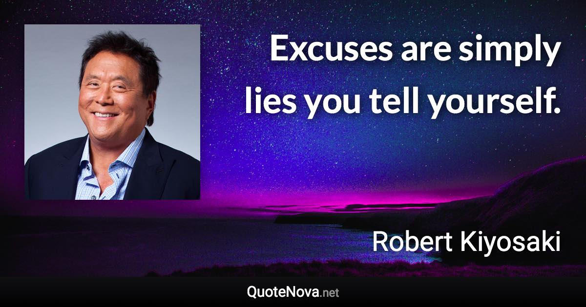 Excuses are simply lies you tell yourself. - Robert Kiyosaki quote