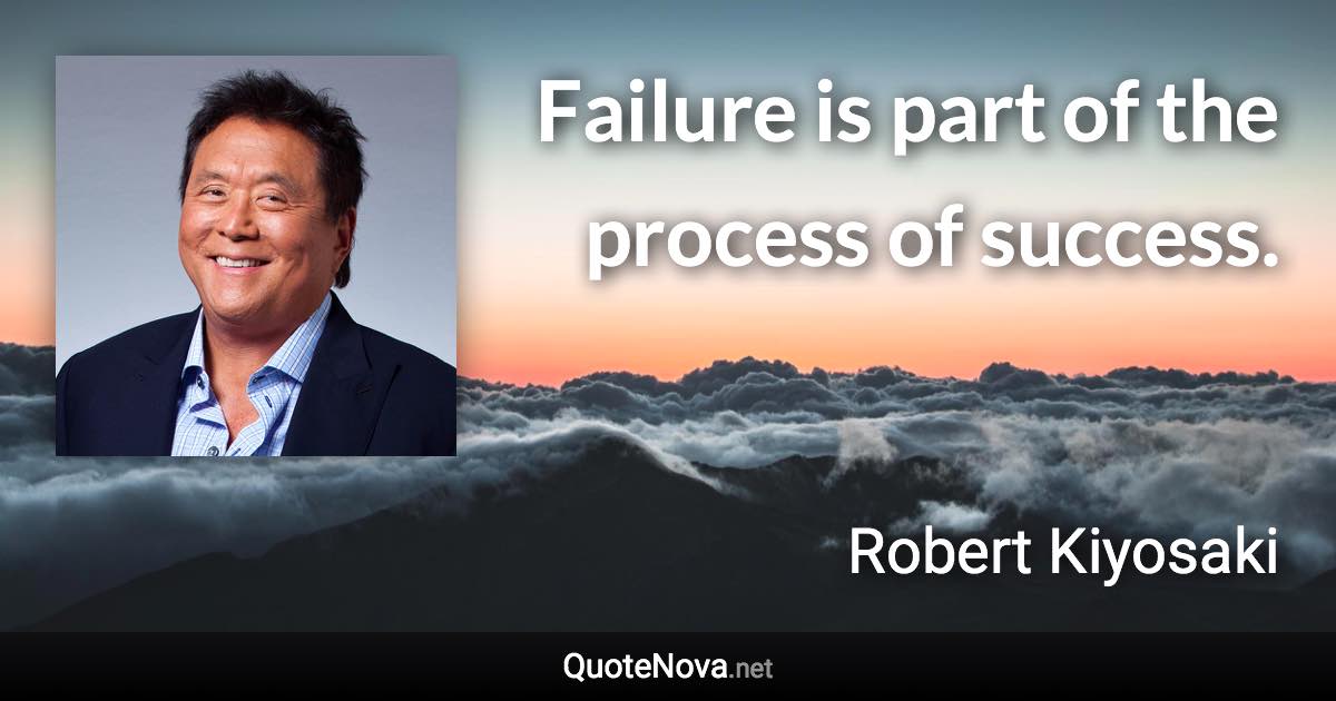 Failure is part of the process of success. - Robert Kiyosaki quote