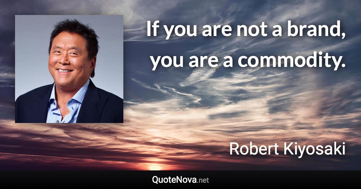 If you are not a brand, you are a commodity. - Robert Kiyosaki quote