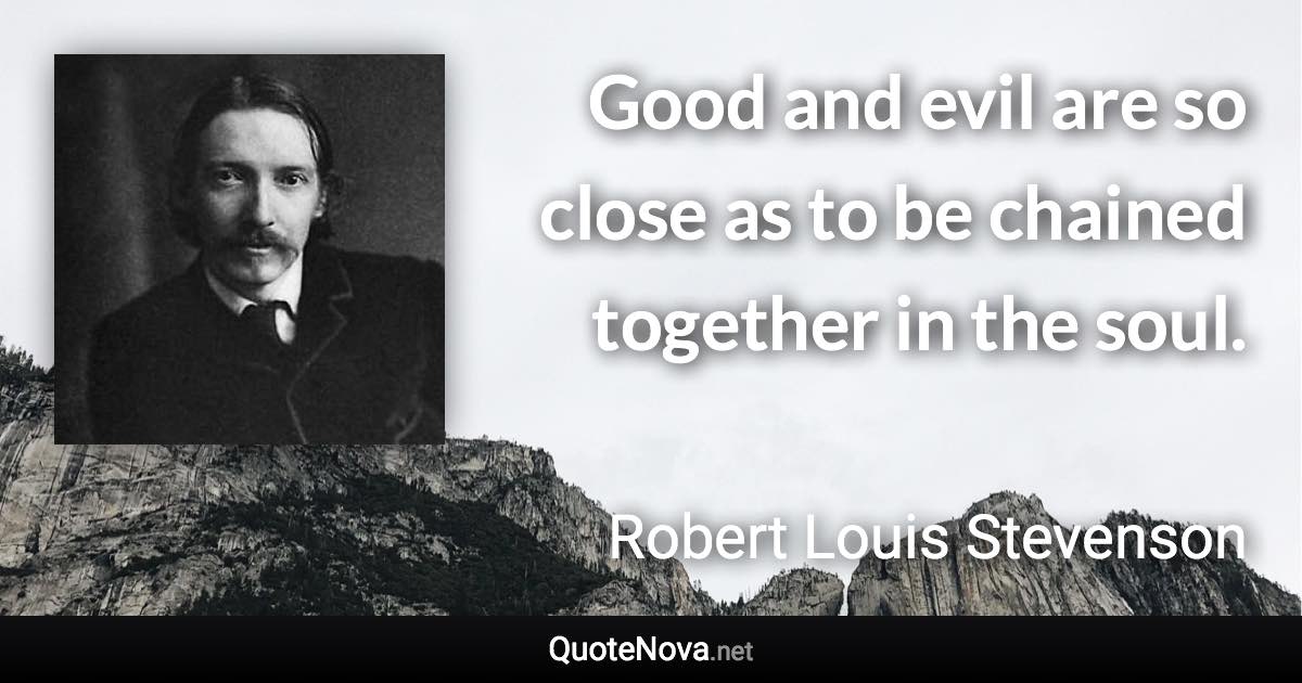 Good and evil are so close as to be chained together in the soul. - Robert Louis Stevenson quote