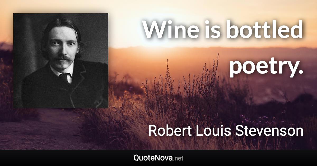 Wine is bottled poetry. - Robert Louis Stevenson quote