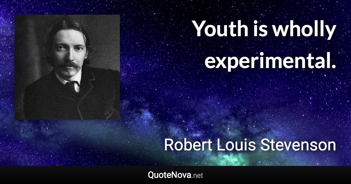 Youth is wholly experimental. - Robert Louis Stevenson quote