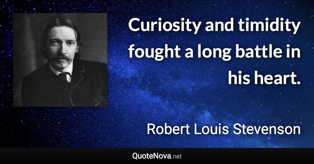 Curiosity and timidity fought a long battle in his heart. - Robert Louis Stevenson quote