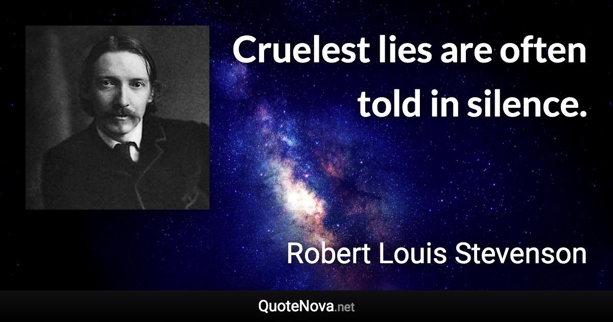 Cruelest lies are often told in silence. - Robert Louis Stevenson quote