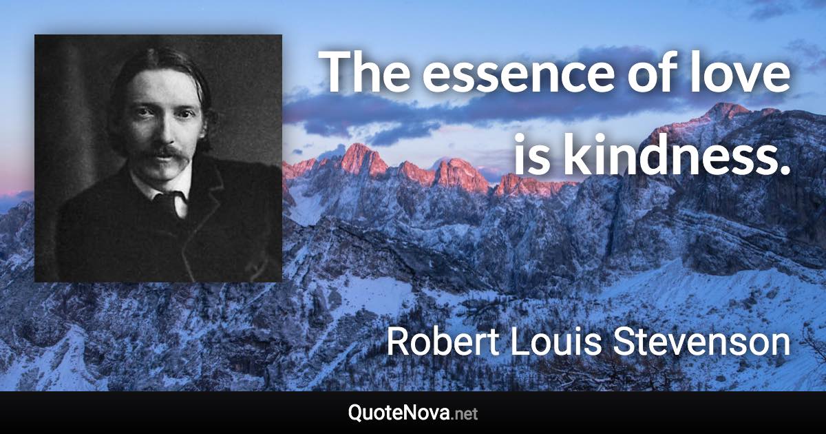 The essence of love is kindness. - Robert Louis Stevenson quote