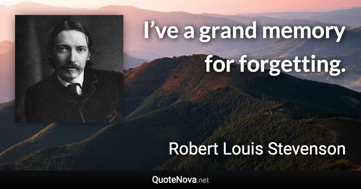 I’ve a grand memory for forgetting. - Robert Louis Stevenson quote